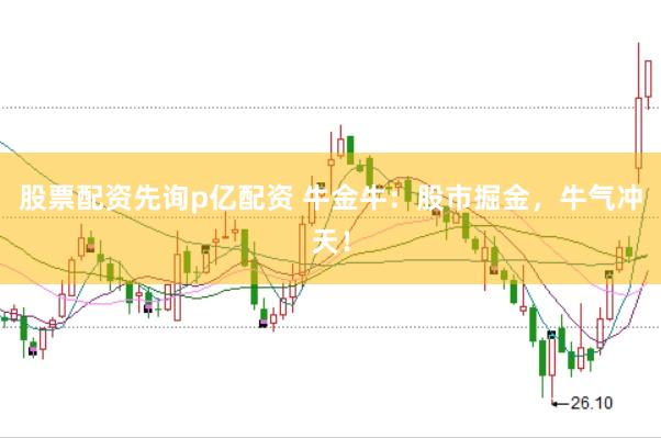 股票配资先询p亿配资 牛金牛：股市掘金，牛气冲天！
