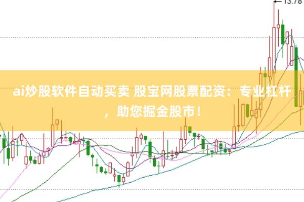 ai炒股软件自动买卖 股宝网股票配资：专业杠杆，助您掘金股市！