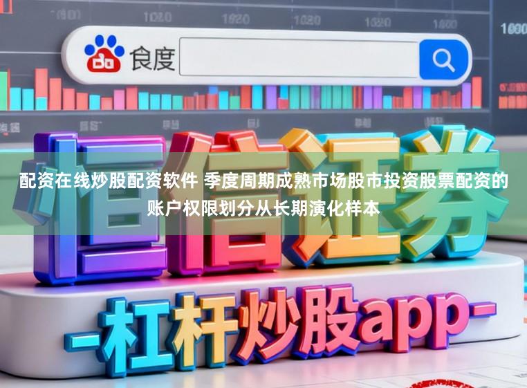 配资在线炒股配资软件 季度周期成熟市场股市投资股票配资的账户权限划分从长期演化样本