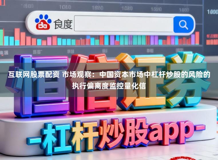 互联网股票配资 市场观察：中国资本市场中杠杆炒股的风险的执行偏离度监控量化信