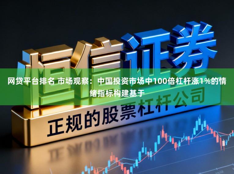 网贷平台排名 市场观察：中国投资市场中100倍杠杆涨1%的情绪指标构建基于