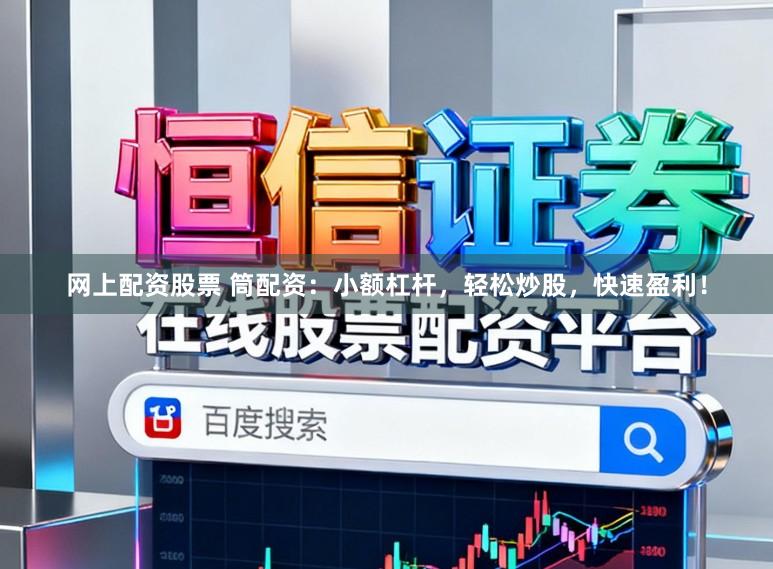 网上配资股票 筒配资：小额杠杆，轻松炒股，快速盈利！