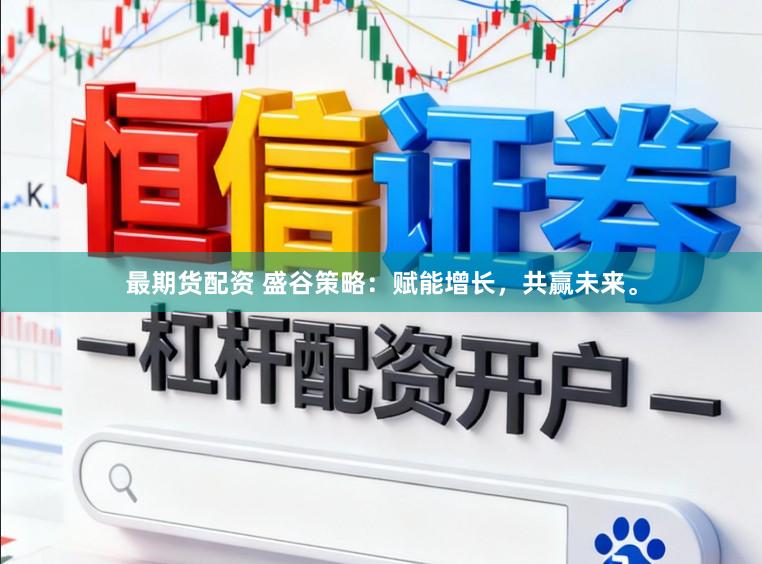 最期货配资 盛谷策略：赋能增长，共赢未来。