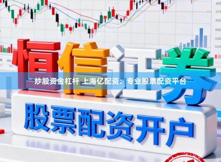 炒股资金杠杆 上海亿配资：专业股票配资平台