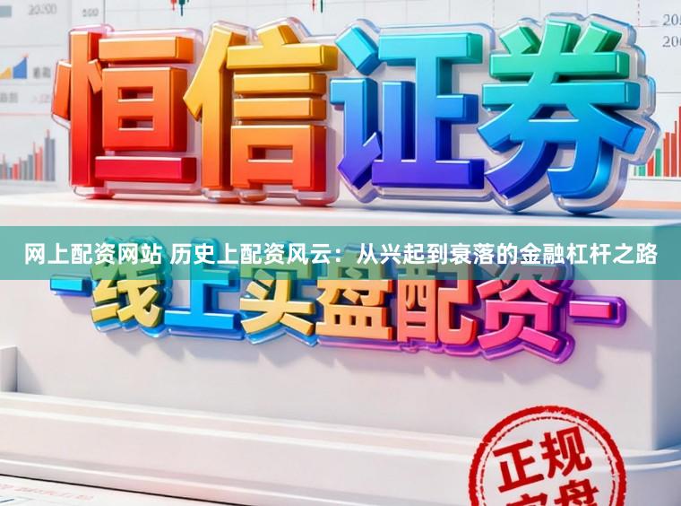 网上配资网站 历史上配资风云：从兴起到衰落的金融杠杆之路