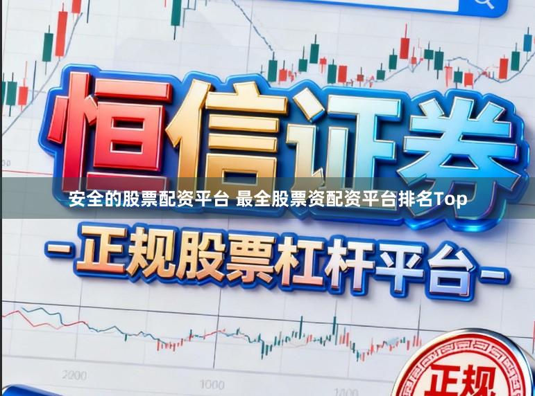 安全的股票配资平台 最全股票资配资平台排名Top