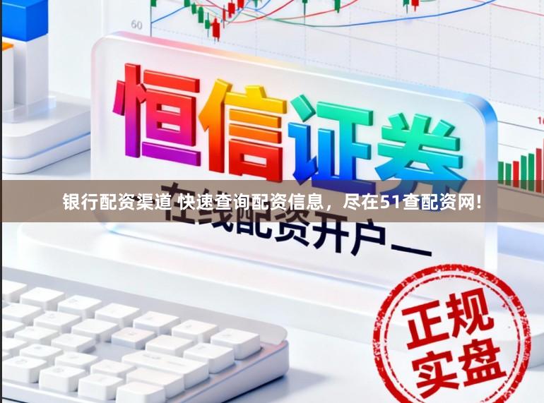 银行配资渠道 快速查询配资信息，尽在51查配资网!