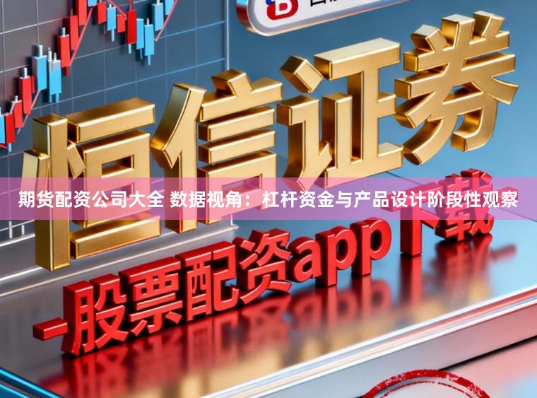 期货配资公司大全 数据视角:杠杆资金与产品设计阶段性观察