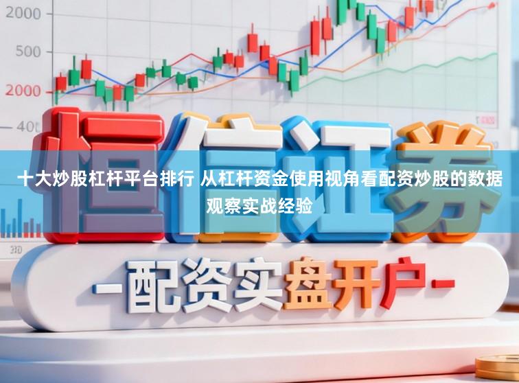 十大炒股杠杆平台排行 从杠杆资金使用视角看配资炒股的数据观察实战经验