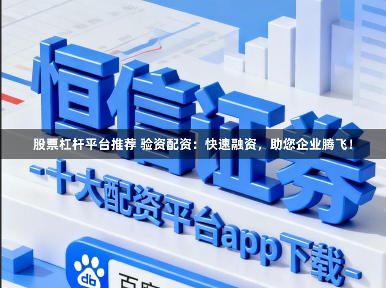 股票杠杆平台推荐 验资配资：快速融资，助您企业腾飞！