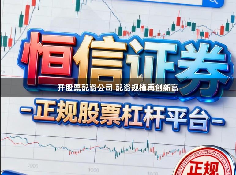 开股票配资公司 配资规模再创新高