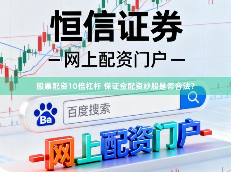 股票配资10倍杠杆 保证金配资炒股是否合法？