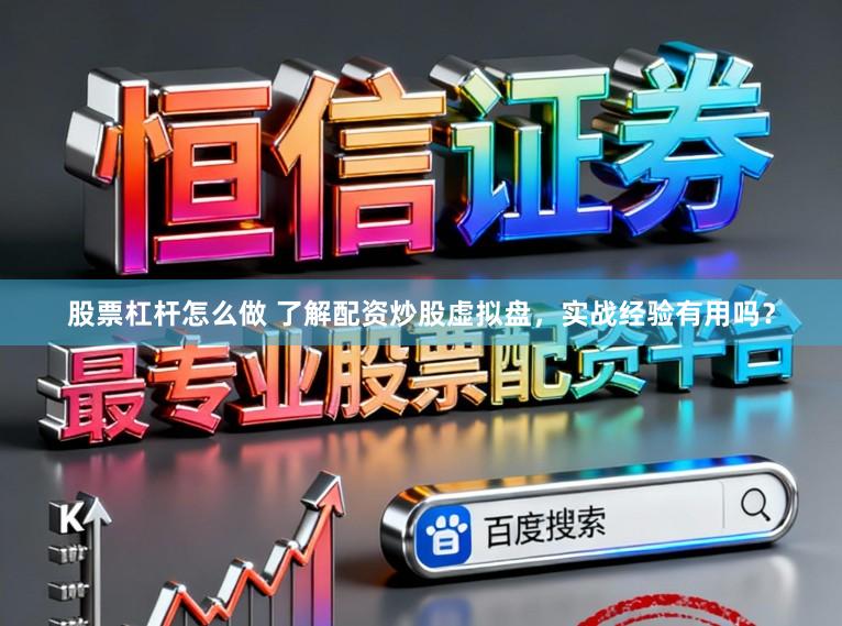 股票杠杆怎么做 了解配资炒股虚拟盘,实战经验有用吗?