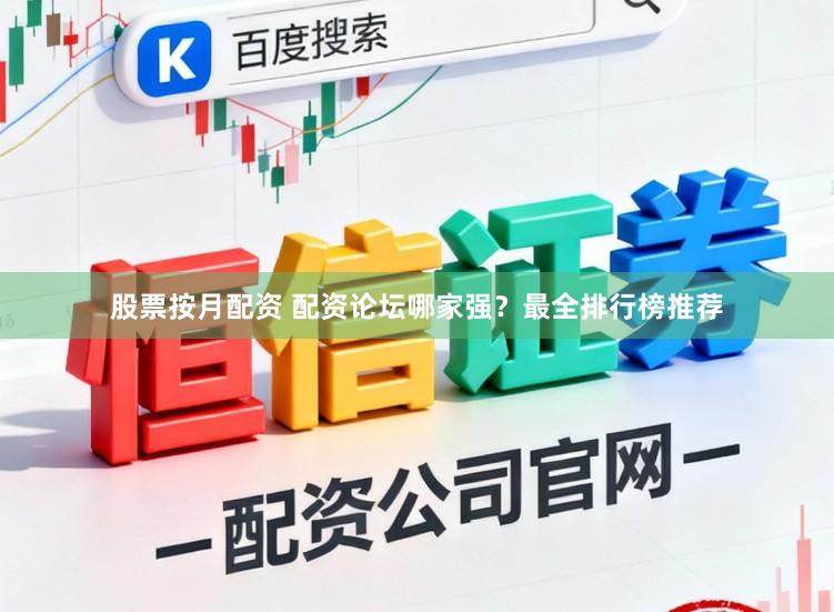 股票按月配资 配资论坛哪家强?最全排行榜推荐