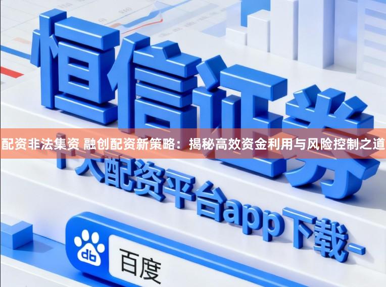 配资非法集资 融创配资新策略:揭秘高效资金利用与风险控制之道