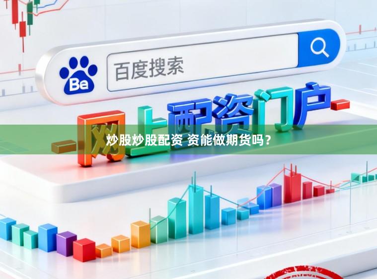 炒股炒股配资 资能做期货吗？