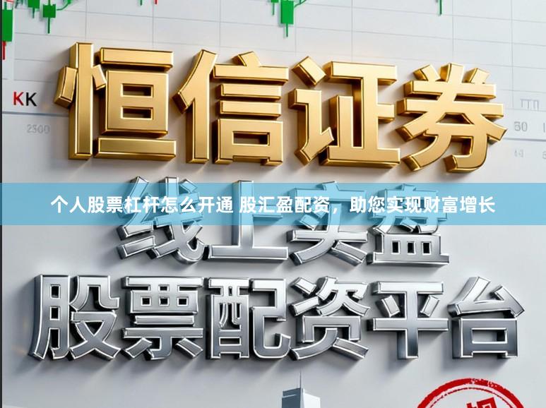 个人股票杠杆怎么开通 股汇盈配资，助您实现财富增长