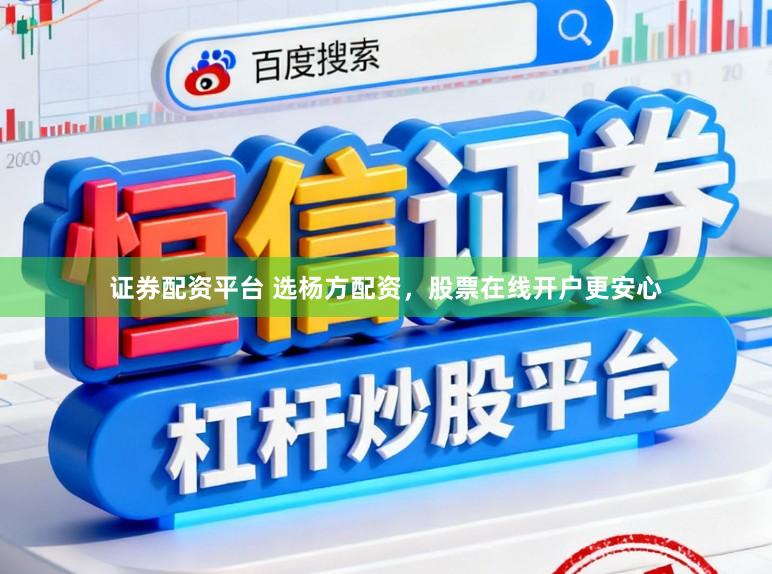 证券配资平台 选杨方配资，股票在线开户更安心
