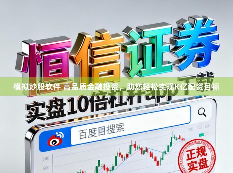 模拟炒股软件 高品质金融投资，助您轻松实现K亿配资目标