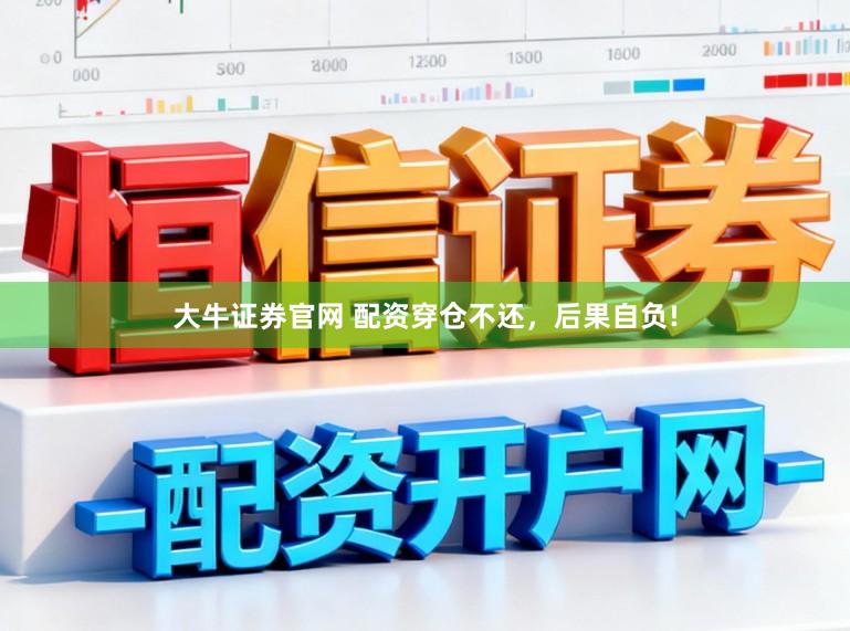 大牛证券官网 配资穿仓不还,后果自负!